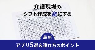 介護現場のシフト作成を楽にするアプリ5選＆選び方のポイント