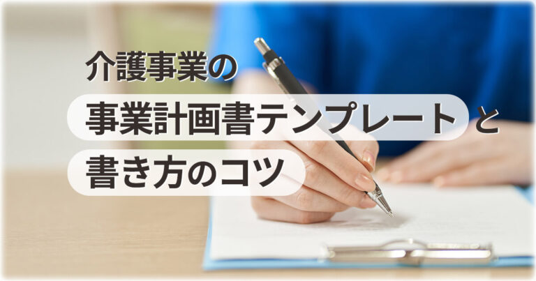 介護事業の事業計画書テンプレートと書き方のコツ