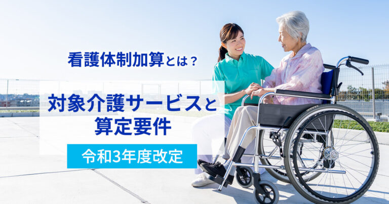 看護体制加算とは？対象介護サービスと算定要件【令和3年度改定】