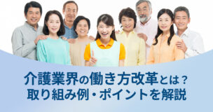 介護業界の働き方改革とは？取り組み例・ポイントを解説