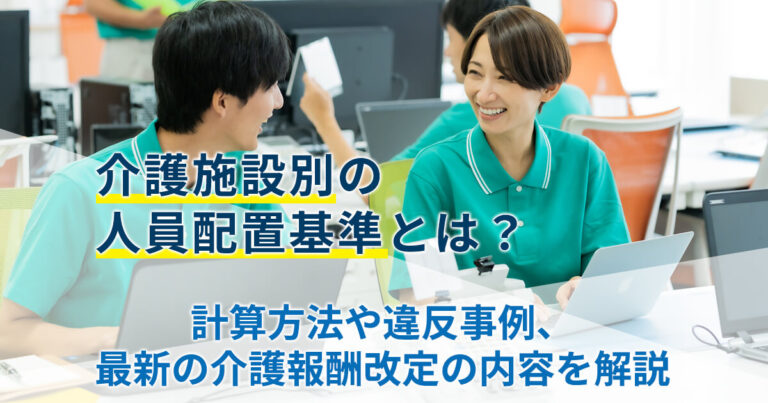 介護施設別の人員配置基準とは？計算方法や違反事例、最新の介護報酬改定の内容を解説