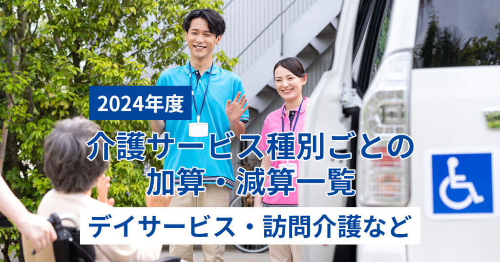 【2024年度】介護サービス種別ごとの加算・減算一覧（デイサービス・訪問介護など）